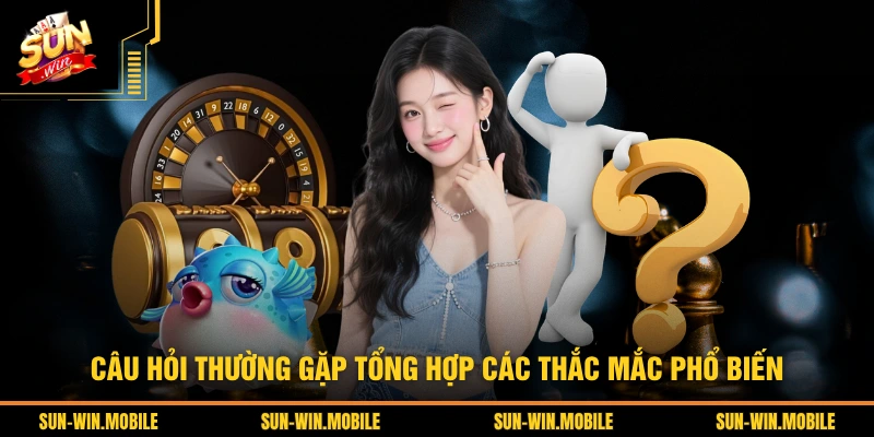 Câu hỏi thường gặp tổng hợp các thắc mắc phổ biến 
