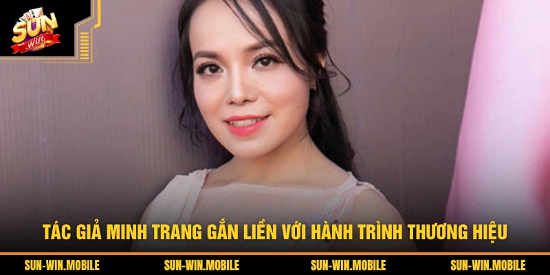 Tác giả Minh Trang gắn liền với hành trình thương hiệu