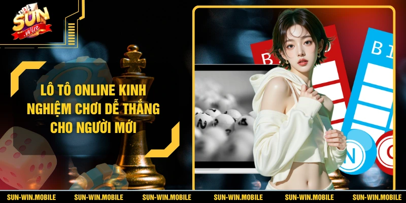 Lô Tô Online Kinh Nghiệm Chơi Dễ Thắng Cho Người Mới